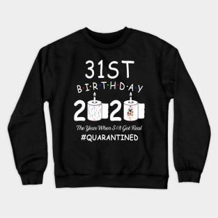 31st Birthday 2020 The Year When Shit Got Real Quarantined Crewneck Sweatshirt